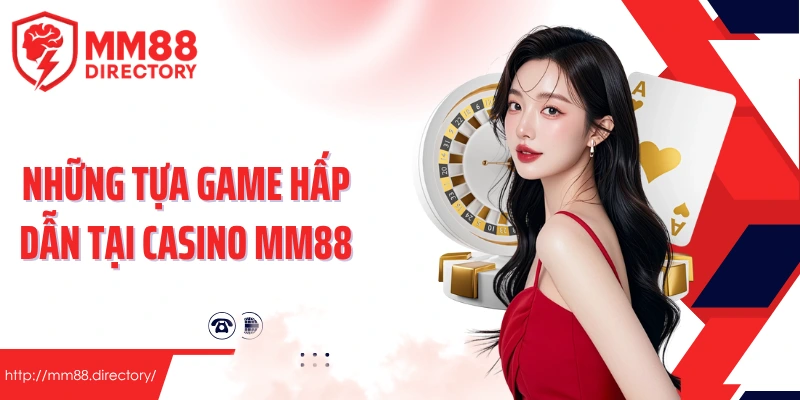 Những tựa game hấp dẫn tại casino MM88