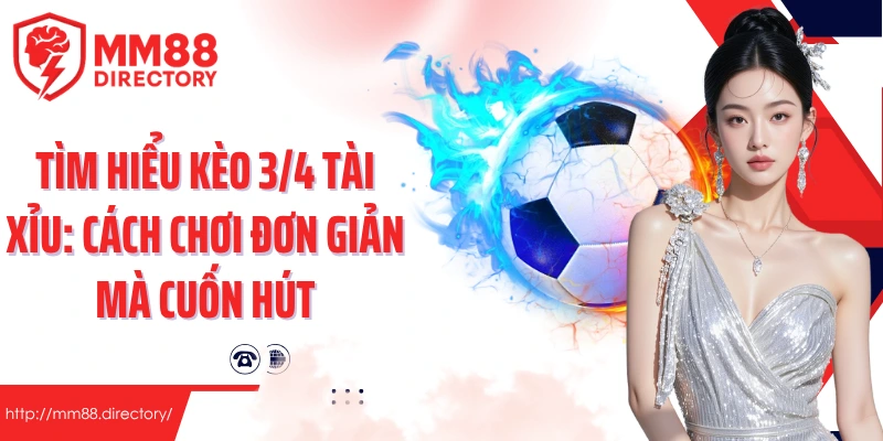 Tìm hiểu kèo 3/4 tài xỉu: Cách chơi đơn giản mà cuốn hút