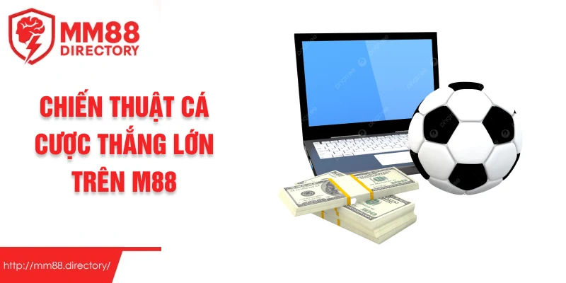 Chiến thuật cá cược thắng lớn trên M88